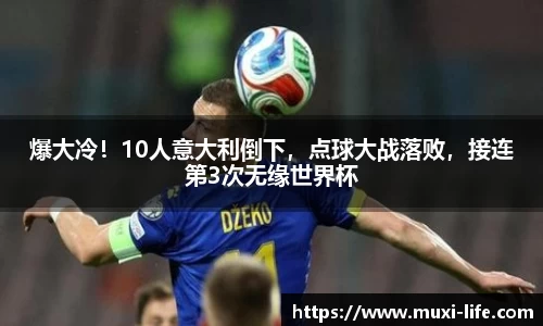 爆大冷！10人意大利倒下，点球大战落败，接连第3次无缘世界杯